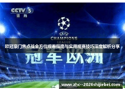 欧冠豪门焦点战全方位观看指南与实用观赛技巧深度解析分享