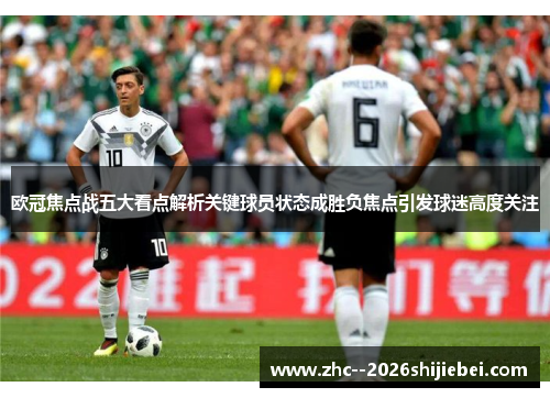 欧冠焦点战五大看点解析关键球员状态成胜负焦点引发球迷高度关注