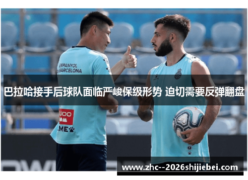 巴拉哈接手后球队面临严峻保级形势 迫切需要反弹翻盘