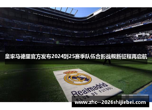 皇家马德里官方发布2024到25赛季队伍合影战舰新征程再启航