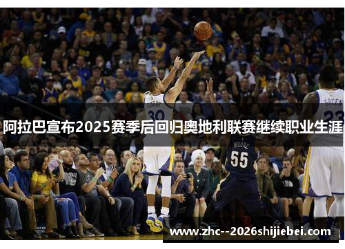阿拉巴宣布2025赛季后回归奥地利联赛继续职业生涯
