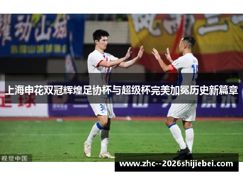 上海申花双冠辉煌足协杯与超级杯完美加冕历史新篇章