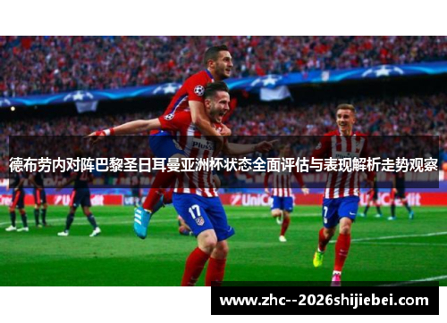 德布劳内对阵巴黎圣日耳曼亚洲杯状态全面评估与表现解析走势观察 德布劳内对阵巴黎圣日耳曼亚洲杯状态全面评估与表现解析走势观察